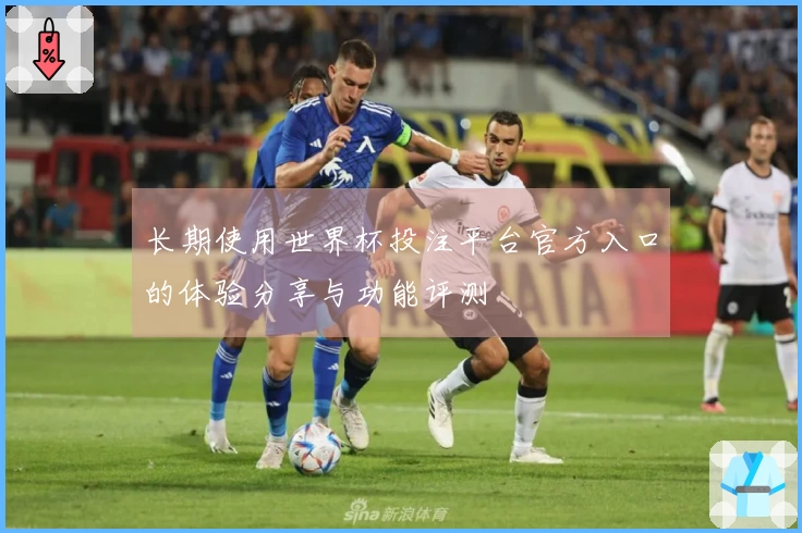 长期使用世界杯投注平台官方入口的体验分享与功能评测